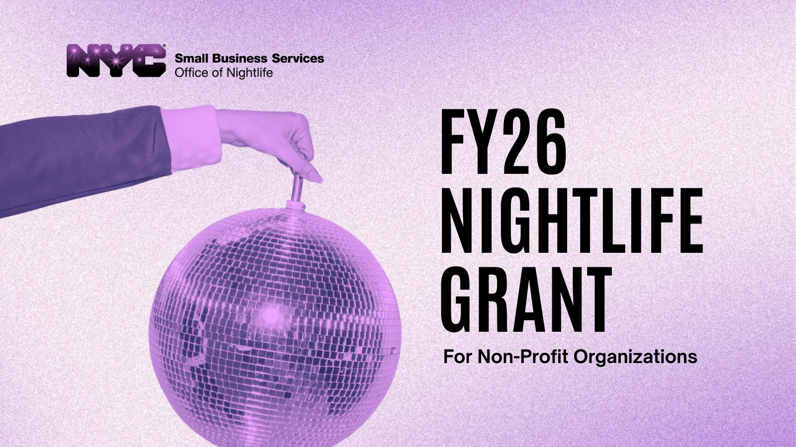Graphic featuring N Y C Office of Nightlife logo with a hand holding a disco ball and text F Y 26 Nightlife Grant for non-profit organizations