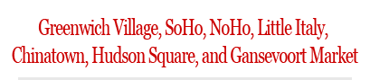 Greenwich Village, NoHo, SoHo, Little Italy, Hudson Square, and Gansevoort Market