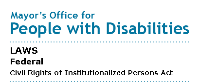 Mayor's Office for People with Disabilities - Civil Rights of Institutionalized Persons Act
