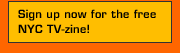 Sign up now for the free NYC&nbsp;TV-zine!