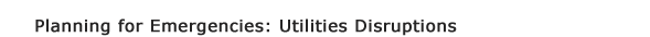 Planning for Emergencies: Utilities Disruptions