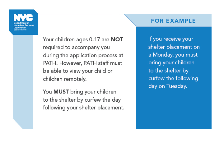 Parents In Need of Family Shelter. You must bring your children to the shelter by curfew on the day following your shelter placement. For example, if you receive your shelter placement on Monday, you must bring your children to the shelter by Tuesday at 11:00 pm.
                                           