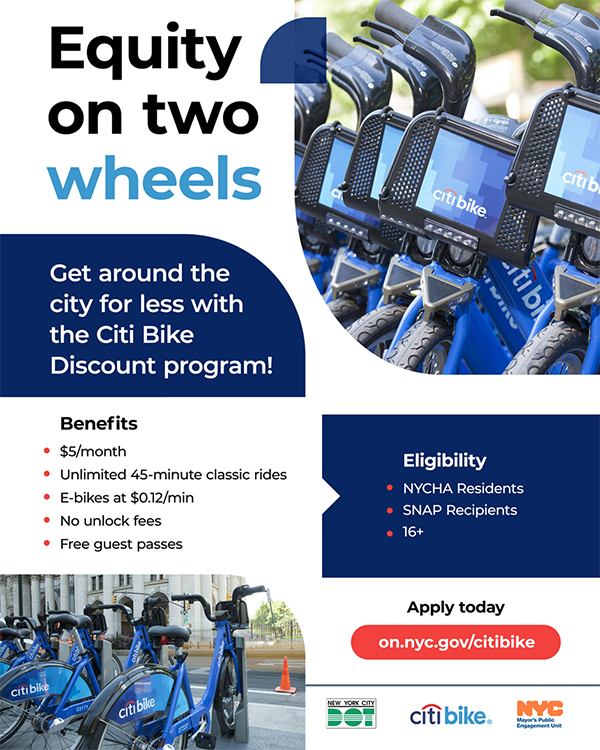 Equity on two wheels. Get around the city for less with the Citi Bike Discount program! Benefits: $5/month, unlimited 45-minute classic rides, e-bikes at $0.12/min, no unlock fees, free guest passes. Eligibility: NYCHA Residents, SNAP Recipients, 16+. Apply today: on.nyc.gov/citibike